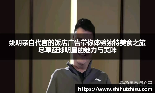 姚明亲自代言的饭店广告带你体验独特美食之旅尽享篮球明星的魅力与美味