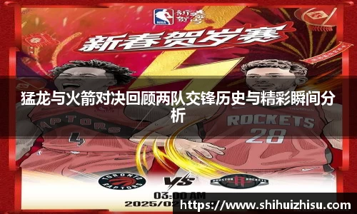 猛龙与火箭对决回顾两队交锋历史与精彩瞬间分析