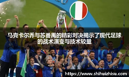 马克卡尔乔与苏番禺的精彩对决揭示了现代足球的战术演变与技术较量